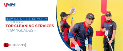 Warning: How You are Losing Money by Not Using Top Cleaning Services in Bangladesh
